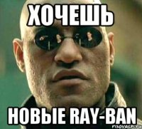 хочешь новые ray-ban