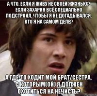 а что, если я живу не своей жизнью? если захария всё специально подстроил, чтобы я не догадывался, кто я на самом деле? а где-то ходит мой брат/сестра, с которым(ой) я должен охотиться на нечисть?