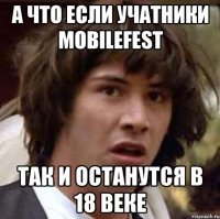 а что если учатники mobilefest так и останутся в 18 веке