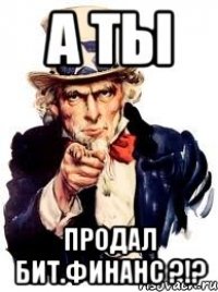 а ты продал бит.финанс ?!?