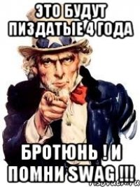 это будут пиздатые 4 года бротюнь ! и помни swag !!!