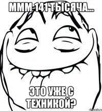 ммм 141 тысяча... это уже с техникой?