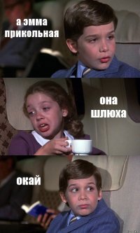 а эмма прикольная она шлюха окай