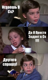 Играешь В Cs? Да Я Просто Задрот в Cs !!! Другого спрашу!