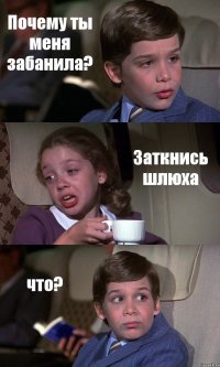 Почему ты меня забанила? Заткнись шлюха что?