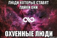 люди которые ставят лайки они охуенные люди