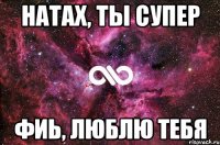 натах, ты супер фиь, люблю тебя