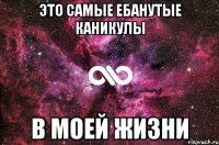 это самые ебанутые каникулы в моей жизни