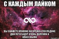 с каждым лайком вы окажете влияние на время,и последние дни лета будут очень долгими и классными