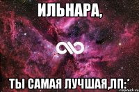 ильнара, ты самая лучшая,лп:*