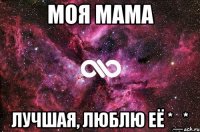 моя мама лучшая, люблю её *_*