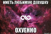 иметь любимую девушку охуенно