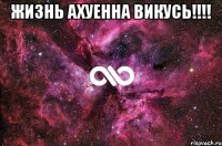 жизнь ахуенна викусь!!! 