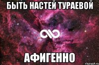 быть настей тураевой афигенно