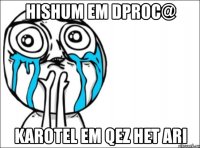 hishum em dproc@ karotel em qez het ari