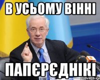 в усьому вінні папєрєднікі