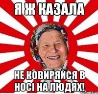 я ж казала не ковиряйся в носі на людях!