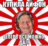 купила айфон теперь всё можно, да?!