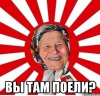  вы там поели?