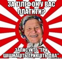 за тіліфон у вас платити? записуйте "три шішнаціть трикціть два"