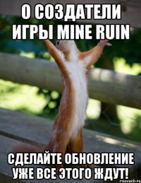 о создатели игры mine ruin сделайте обновление уже все этого ждут!