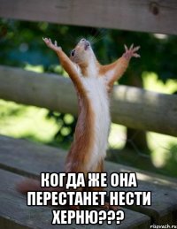  когда же она перестанет нести херню???