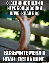 о, великие люди в игре бойцовский клуб. клан bro возьмите меня в клан.. всевышие..