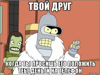 твой друг когда ты просишь его положить тебе деньги на телефон