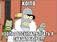 koito золы отсыпал,блеать.я сказал быро!!!