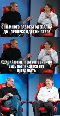 они много работы сделали? да - процесс идет быстро! а давай поменяем условия? но ведь им придется все переделать 