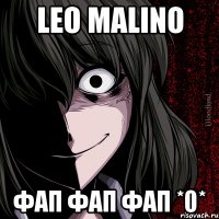 leo malino фап фап фап *0*