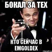 бокал за тех кто сейчас в emgoldex