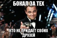 бокал за тех кто не придаёт своих друзей