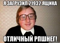 я загрузил 21932 ящика отличный рпшнег!