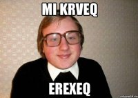 mi krveq erexeq