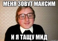 меня зовут максим и я тащу мид