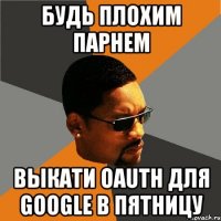 будь плохим парнем выкати oauth для google в пятницу