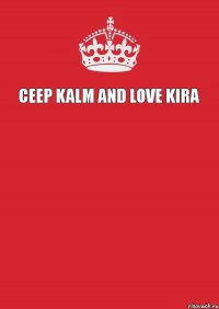 Ceep kalm and love kira   