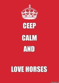 ceep calm and LOVE HORSES