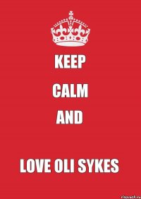 KEEP CALM AND LOVE OLI SYKES