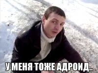  у меня тоже адроид..