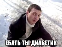 ебать ты диабетик