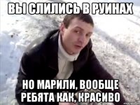 вы слились в руинах но марили, вообще ребята как, красиво
