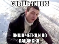 слышь типок! пиши четко и по пацански,