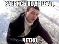 заебись подъебал, четко