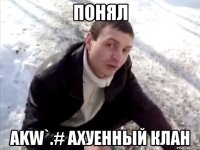 понял akw`.# ахуенный клан