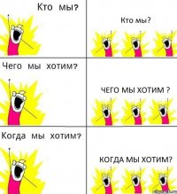 Кто мы? Чего мы хотим ? Когда мы хотим?