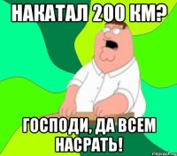 накатал 200 км? господи, да всем насрать!