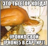 это ты егор когда уронил свой iphone5 в сартир))