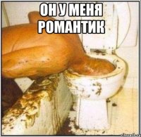 он у меня романтик 